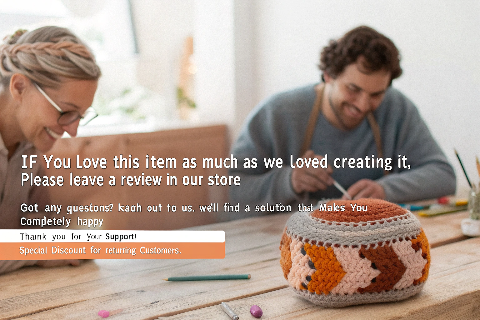 AI generated image by Red Panda AI: Hey there!
We're passionate about crocheting, and this handmade piece brought us together. If you love the item as much as we loved creating it, we'd be thrilled if you could leave a review in our store.
Got any questions? Don't hesitate to reach out. We promise to find a solution that makes you completely happy.
As a token of our appreciation, we've included a special discount for our valued returning customers. Thank you for your support!
Warmly,